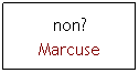 Zone de Texte: non? 
Marcuse
